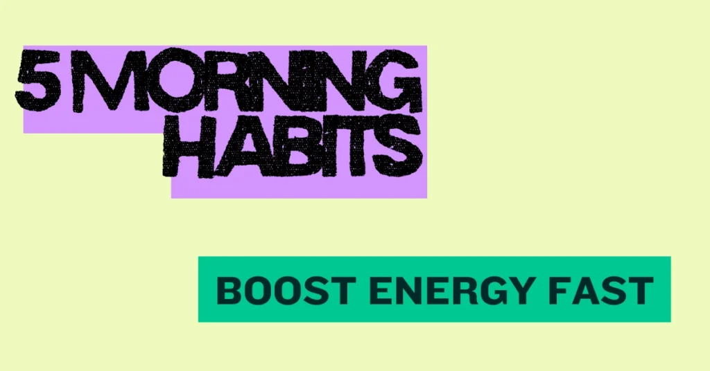 5 Morning Habits Boost energy fast