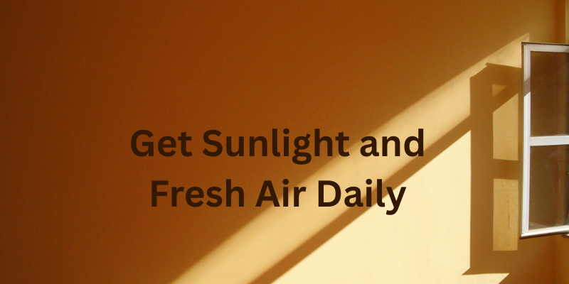 Get Sunlight and Fresh Air Daily