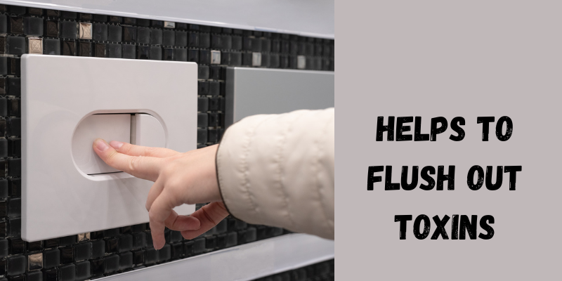 Helps Flush Out Toxins