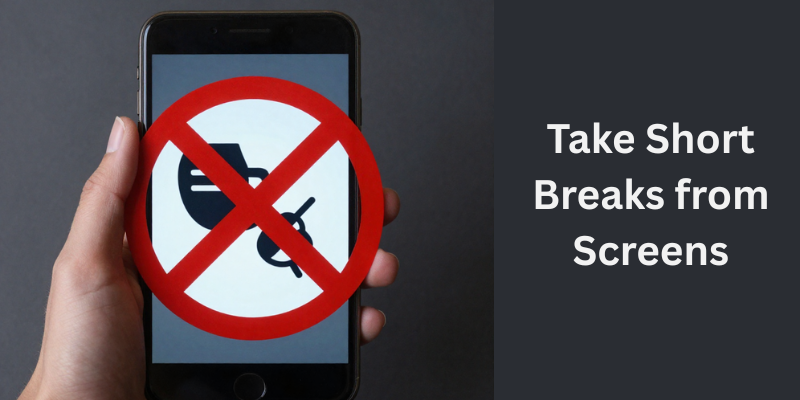 Take Short Breaks from Screens