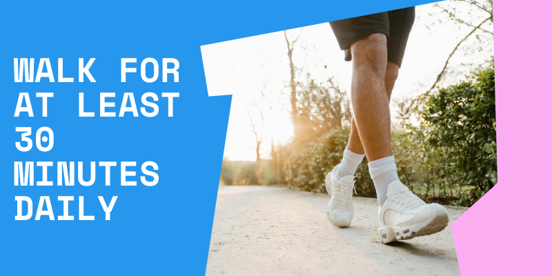 Walk for At Least 30 Minutes Daily